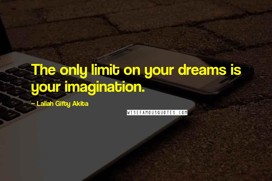 Lailah Gifty Akita Quotes: The only limit on your dreams is your imagination.