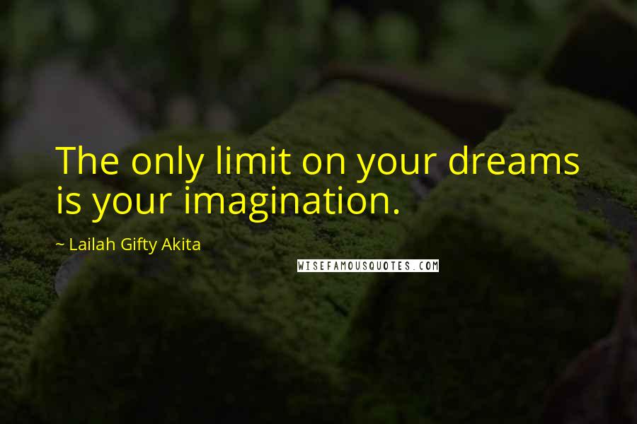 Lailah Gifty Akita Quotes: The only limit on your dreams is your imagination.