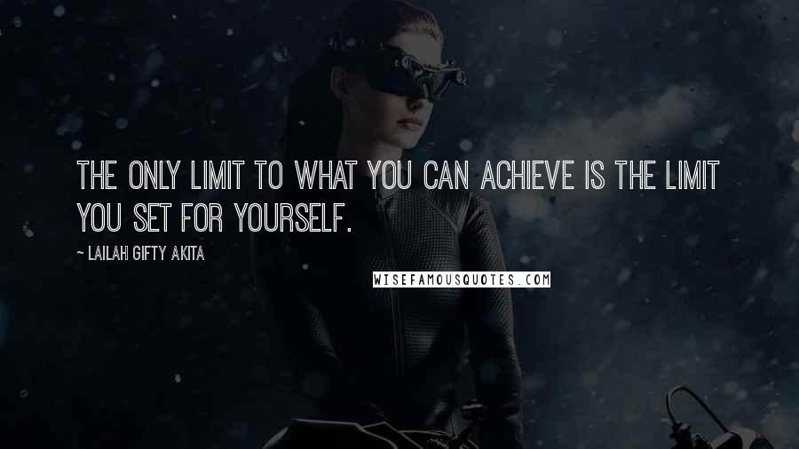 Lailah Gifty Akita Quotes: The only limit to what you can achieve is the limit you set for yourself.