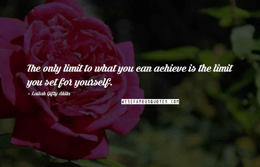 Lailah Gifty Akita Quotes: The only limit to what you can achieve is the limit you set for yourself.