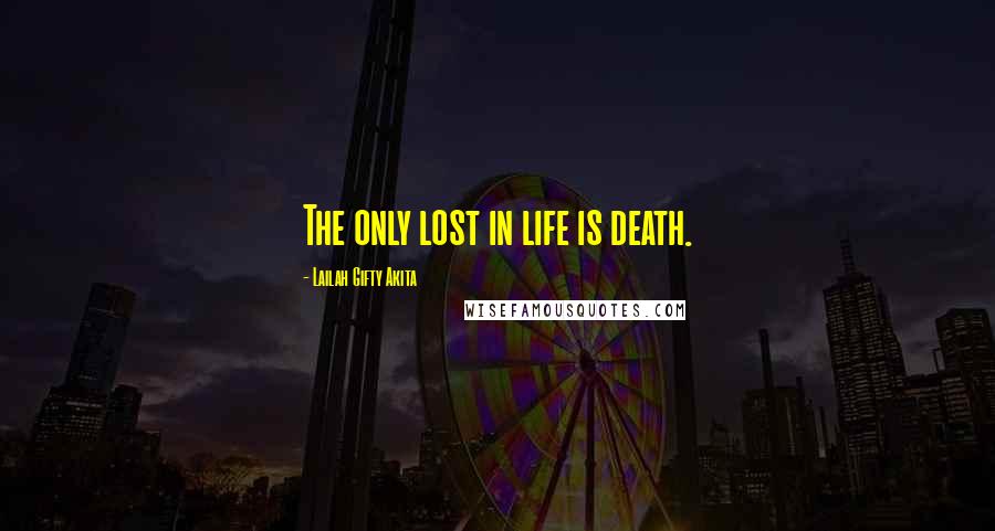 Lailah Gifty Akita Quotes: The only lost in life is death.