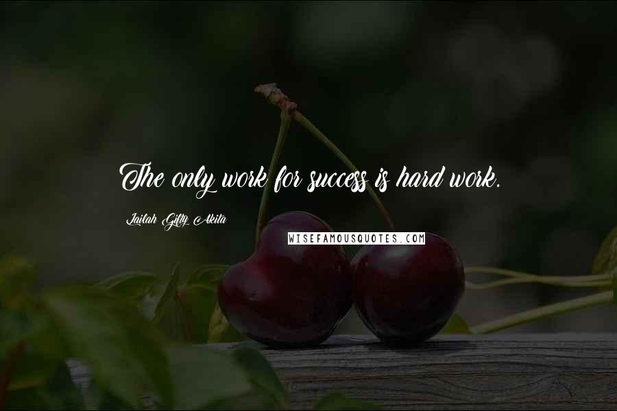 Lailah Gifty Akita Quotes: The only work for success is hard work.