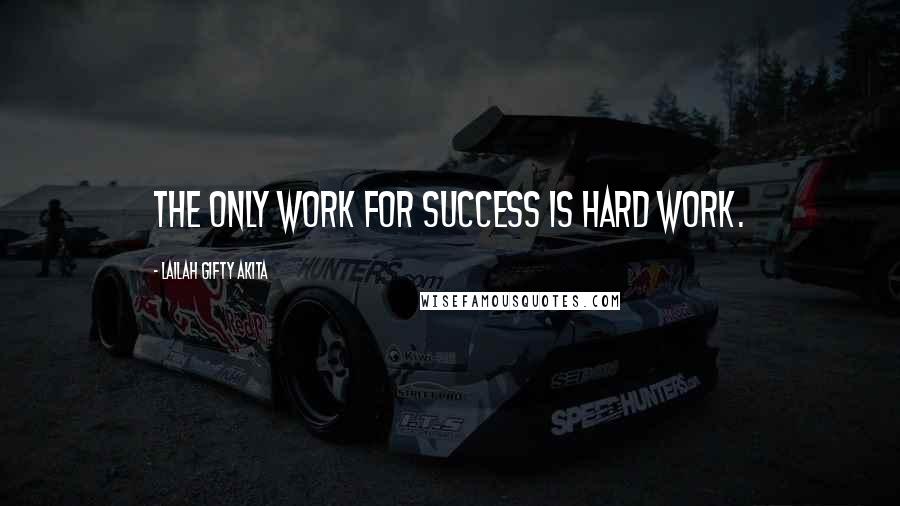 Lailah Gifty Akita Quotes: The only work for success is hard work.