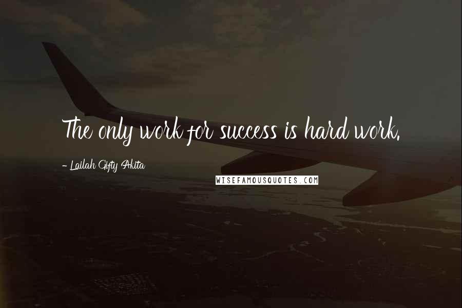 Lailah Gifty Akita Quotes: The only work for success is hard work.