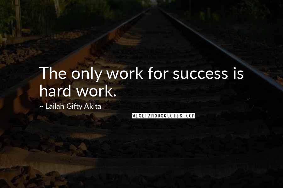 Lailah Gifty Akita Quotes: The only work for success is hard work.