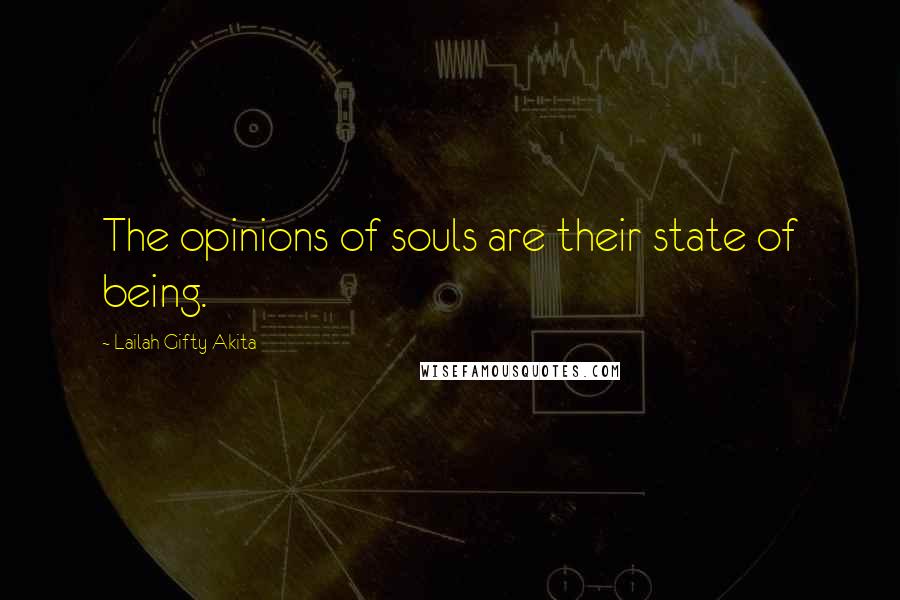 Lailah Gifty Akita Quotes: The opinions of souls are their state of being.