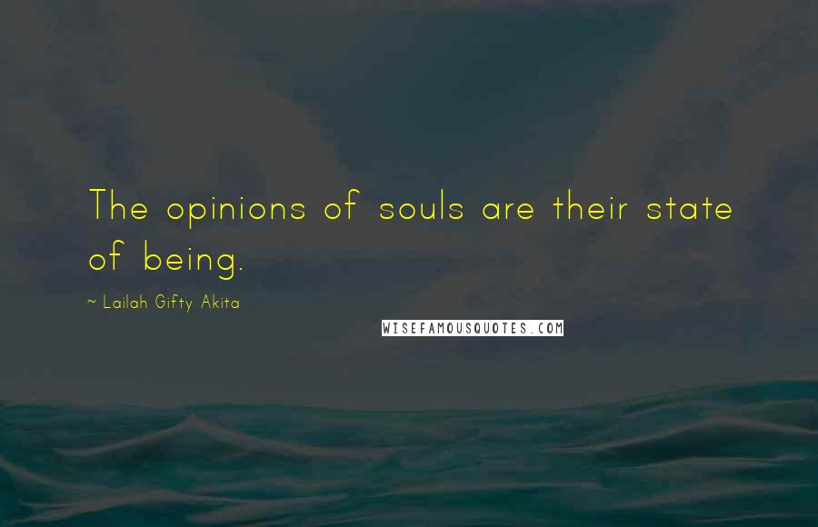 Lailah Gifty Akita Quotes: The opinions of souls are their state of being.