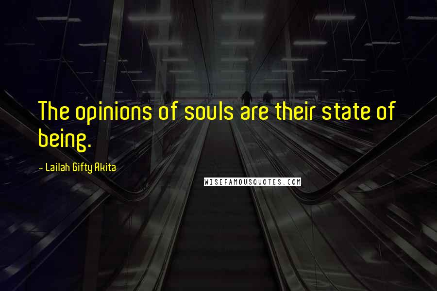Lailah Gifty Akita Quotes: The opinions of souls are their state of being.