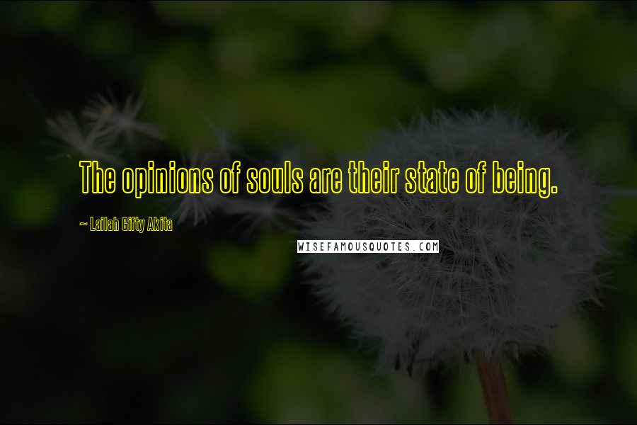 Lailah Gifty Akita Quotes: The opinions of souls are their state of being.