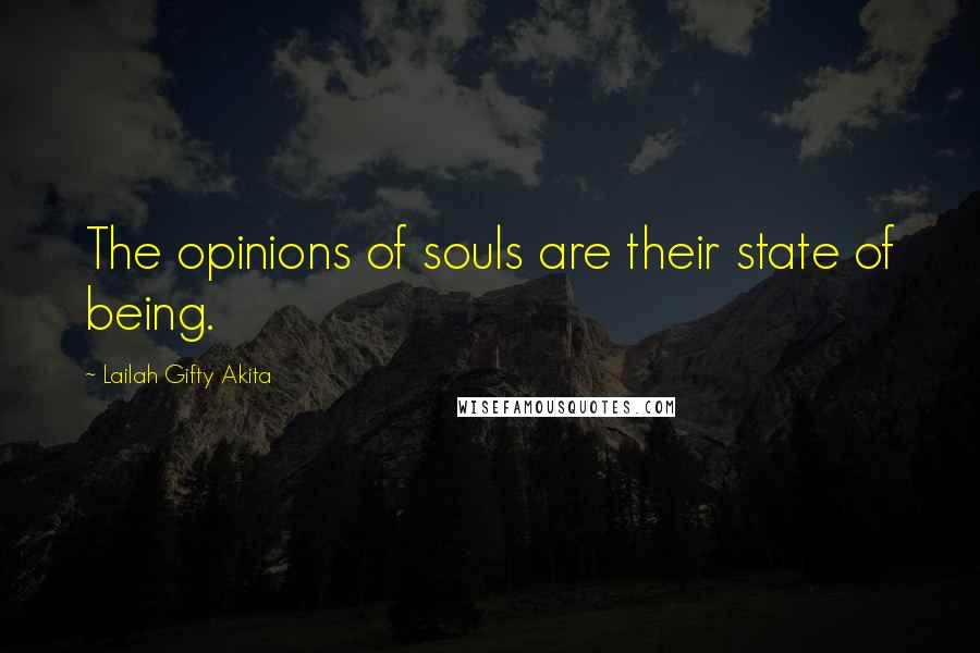 Lailah Gifty Akita Quotes: The opinions of souls are their state of being.