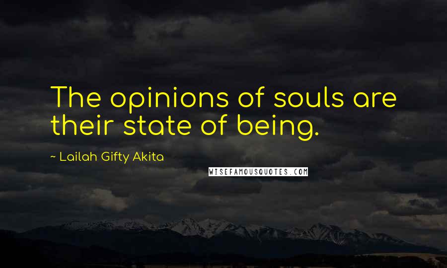 Lailah Gifty Akita Quotes: The opinions of souls are their state of being.
