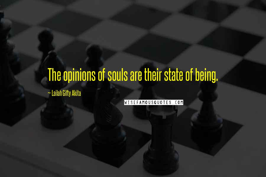 Lailah Gifty Akita Quotes: The opinions of souls are their state of being.