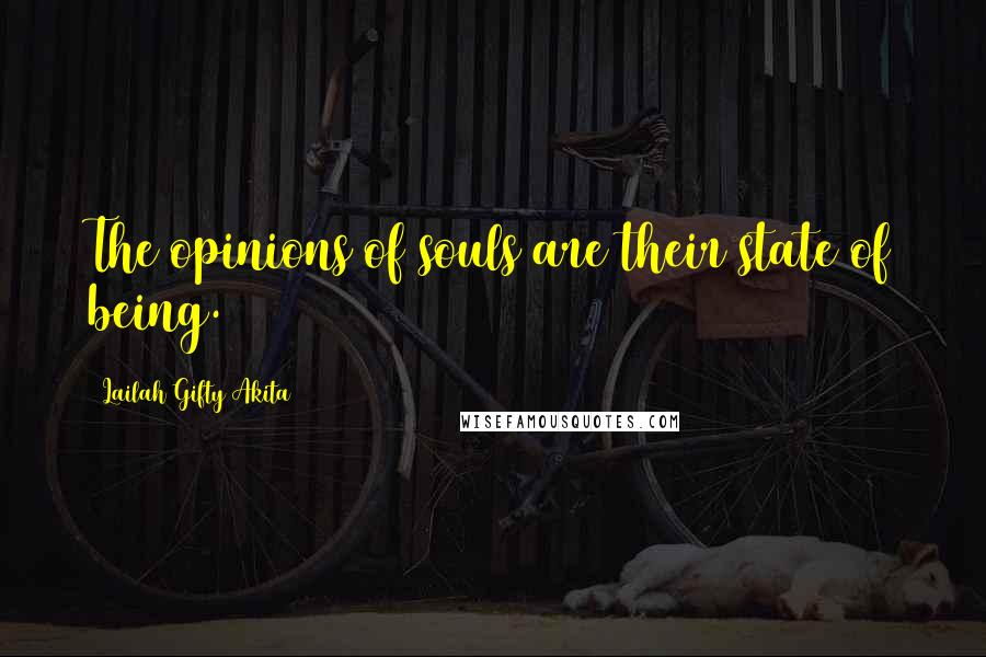 Lailah Gifty Akita Quotes: The opinions of souls are their state of being.