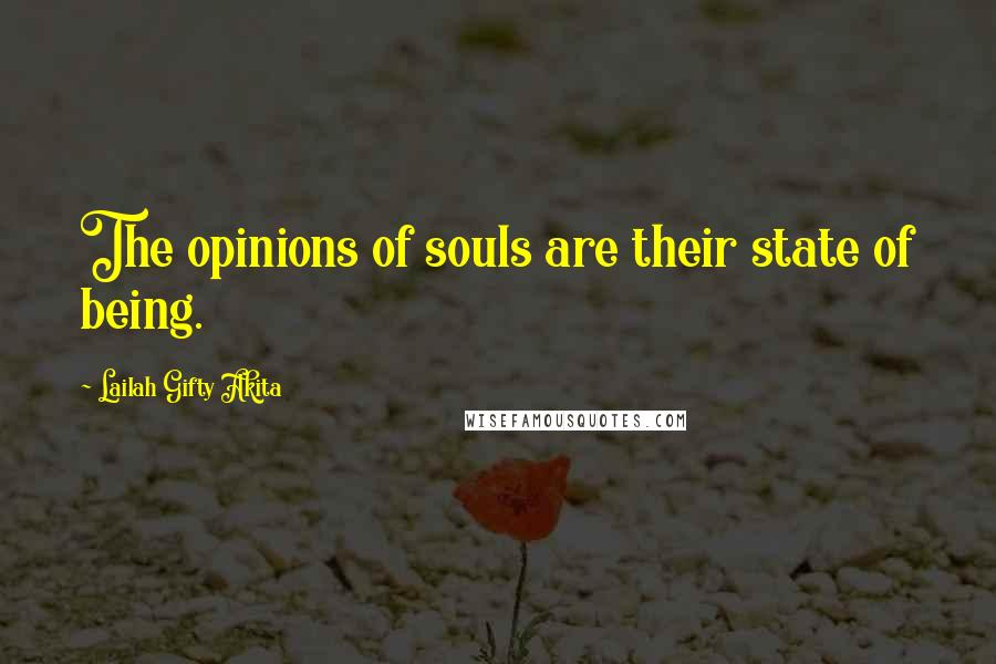 Lailah Gifty Akita Quotes: The opinions of souls are their state of being.