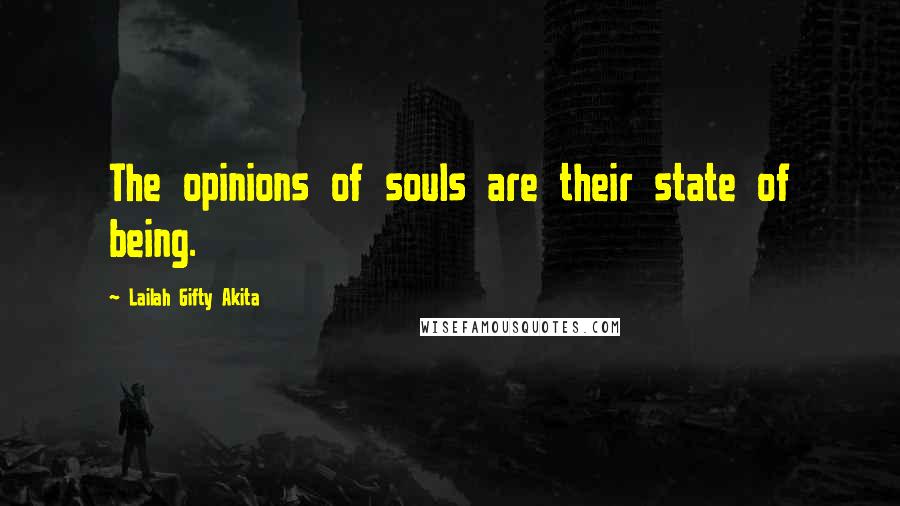 Lailah Gifty Akita Quotes: The opinions of souls are their state of being.