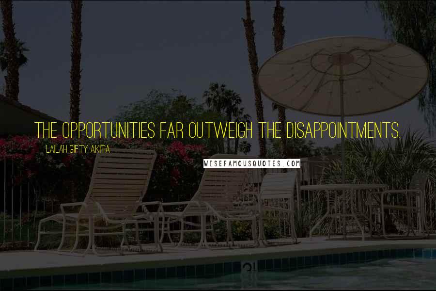 Lailah Gifty Akita Quotes: The opportunities far outweigh the disappointments.