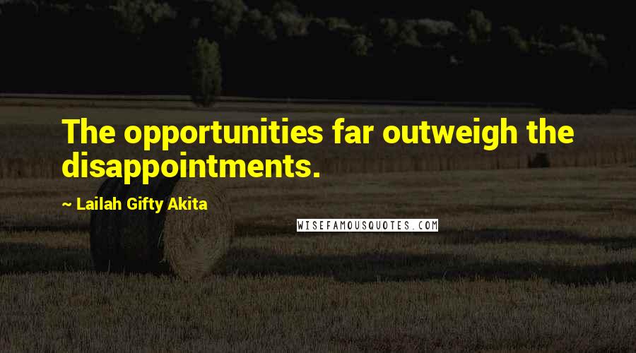 Lailah Gifty Akita Quotes: The opportunities far outweigh the disappointments.