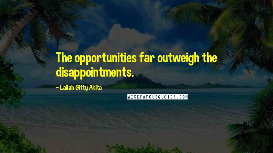 Lailah Gifty Akita Quotes: The opportunities far outweigh the disappointments.