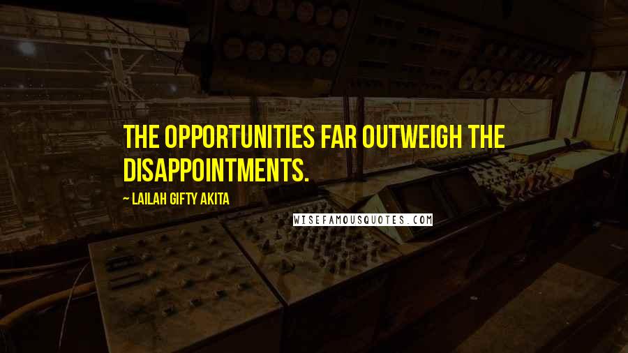 Lailah Gifty Akita Quotes: The opportunities far outweigh the disappointments.