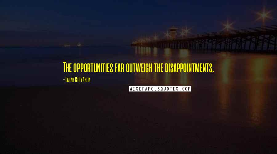 Lailah Gifty Akita Quotes: The opportunities far outweigh the disappointments.