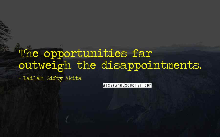 Lailah Gifty Akita Quotes: The opportunities far outweigh the disappointments.