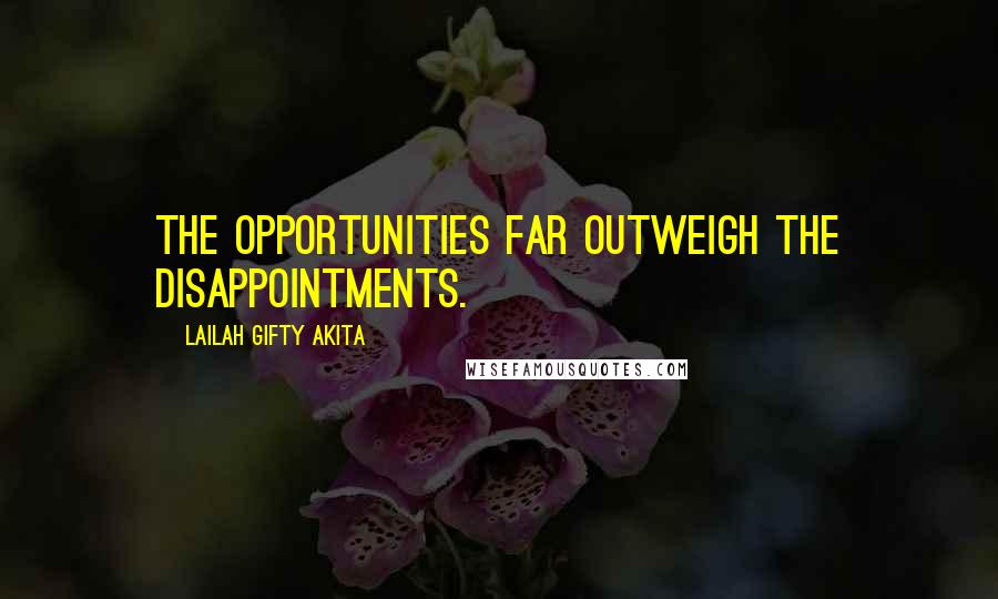 Lailah Gifty Akita Quotes: The opportunities far outweigh the disappointments.