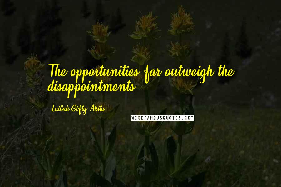 Lailah Gifty Akita Quotes: The opportunities far outweigh the disappointments.