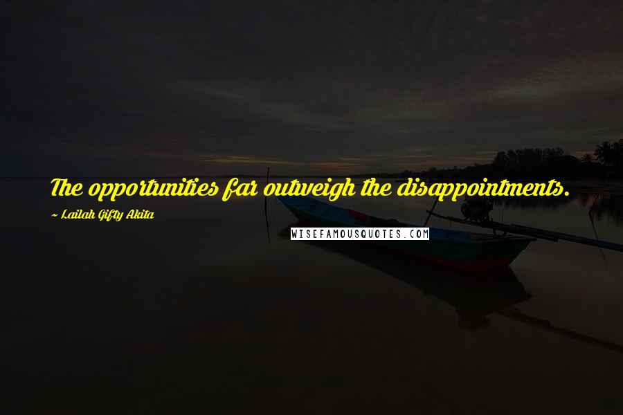 Lailah Gifty Akita Quotes: The opportunities far outweigh the disappointments.