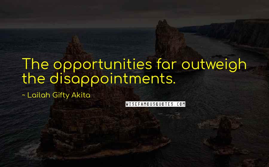 Lailah Gifty Akita Quotes: The opportunities far outweigh the disappointments.