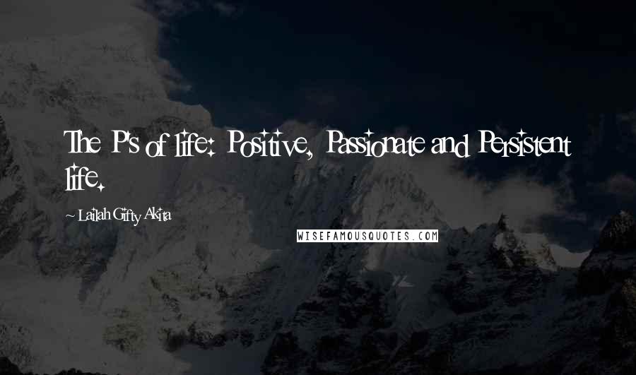 Lailah Gifty Akita Quotes: The P's of life: Positive, Passionate and Persistent life.