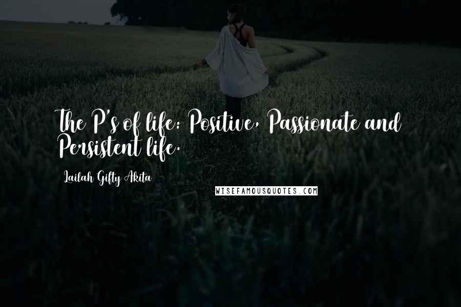 Lailah Gifty Akita Quotes: The P's of life: Positive, Passionate and Persistent life.