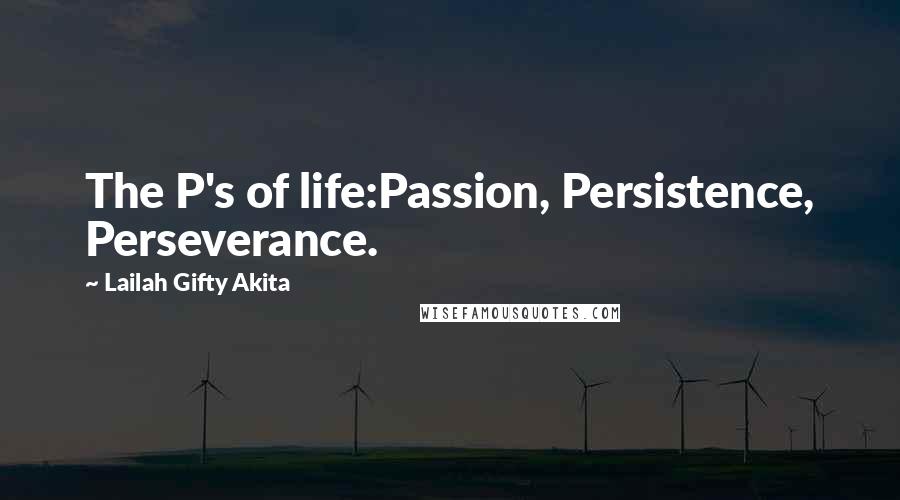 Lailah Gifty Akita Quotes: The P's of life:Passion, Persistence, Perseverance.