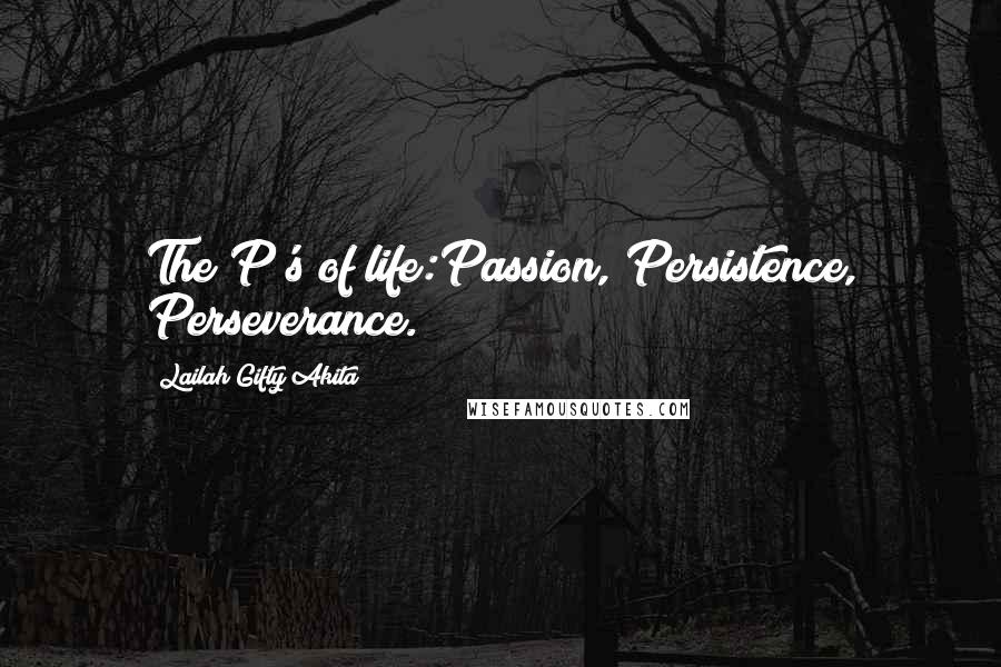 Lailah Gifty Akita Quotes: The P's of life:Passion, Persistence, Perseverance.