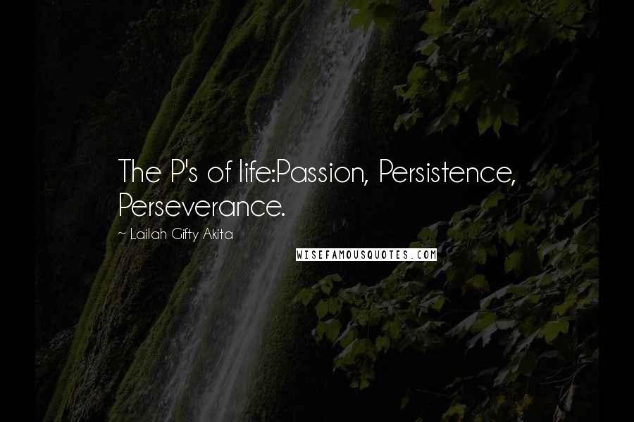 Lailah Gifty Akita Quotes: The P's of life:Passion, Persistence, Perseverance.