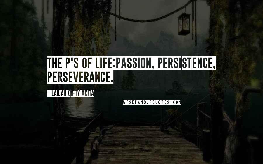 Lailah Gifty Akita Quotes: The P's of life:Passion, Persistence, Perseverance.