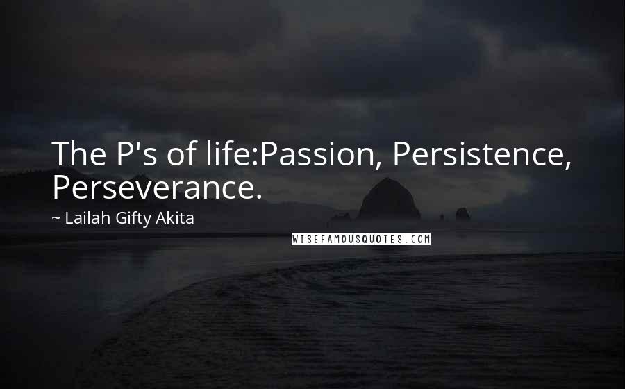 Lailah Gifty Akita Quotes: The P's of life:Passion, Persistence, Perseverance.