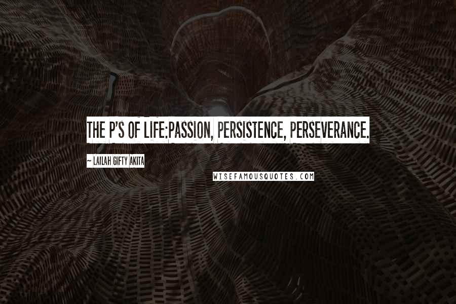 Lailah Gifty Akita Quotes: The P's of life:Passion, Persistence, Perseverance.