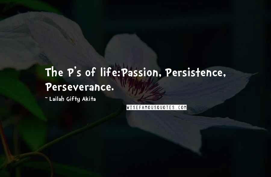 Lailah Gifty Akita Quotes: The P's of life:Passion, Persistence, Perseverance.