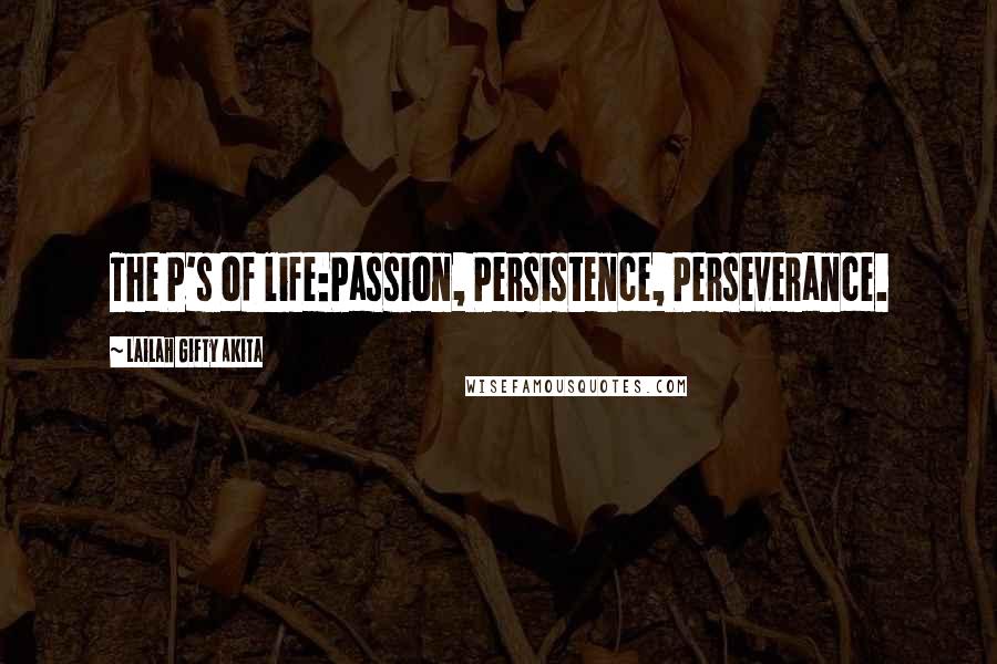 Lailah Gifty Akita Quotes: The P's of life:Passion, Persistence, Perseverance.