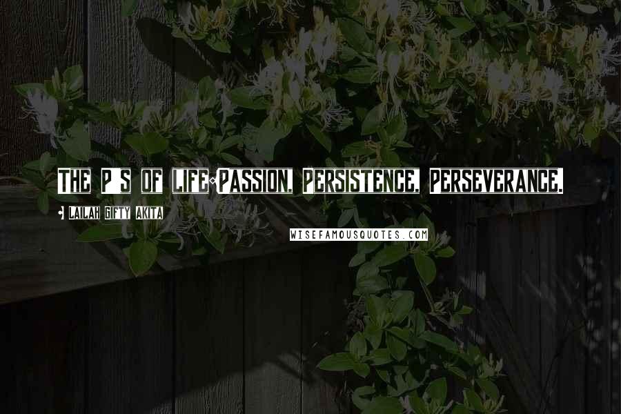 Lailah Gifty Akita Quotes: The P's of life:Passion, Persistence, Perseverance.