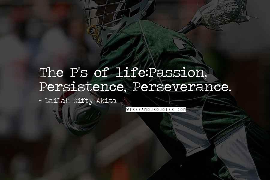 Lailah Gifty Akita Quotes: The P's of life:Passion, Persistence, Perseverance.