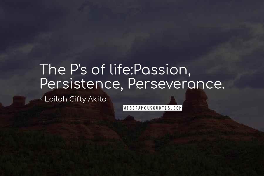 Lailah Gifty Akita Quotes: The P's of life:Passion, Persistence, Perseverance.