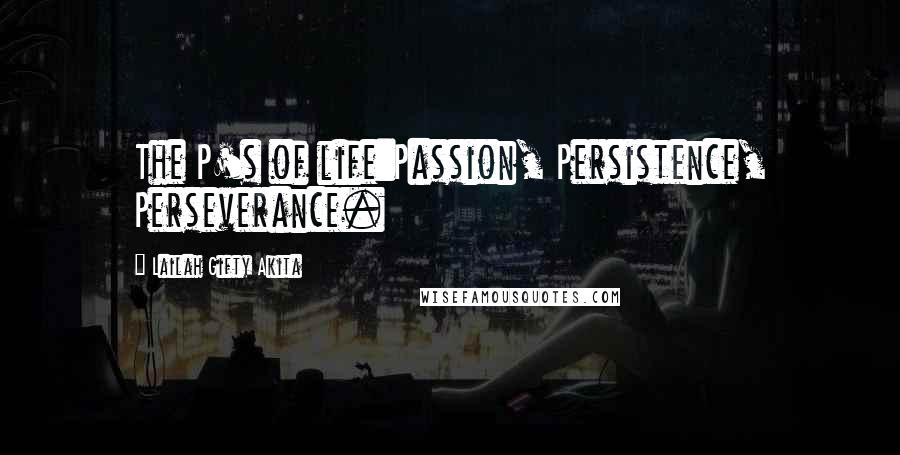 Lailah Gifty Akita Quotes: The P's of life:Passion, Persistence, Perseverance.