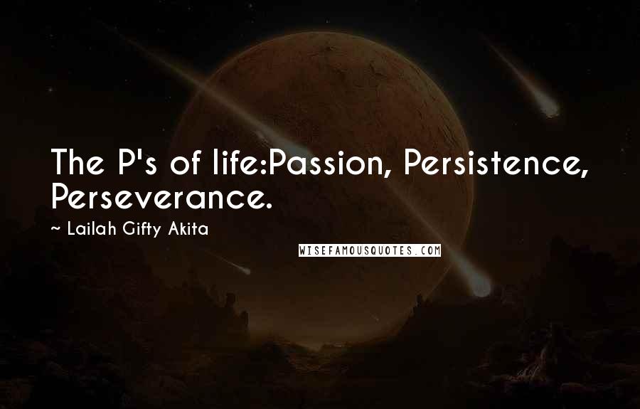 Lailah Gifty Akita Quotes: The P's of life:Passion, Persistence, Perseverance.