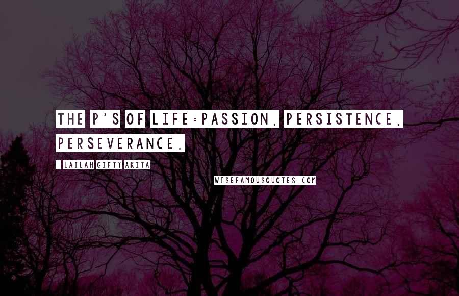 Lailah Gifty Akita Quotes: The P's of life:Passion, Persistence, Perseverance.