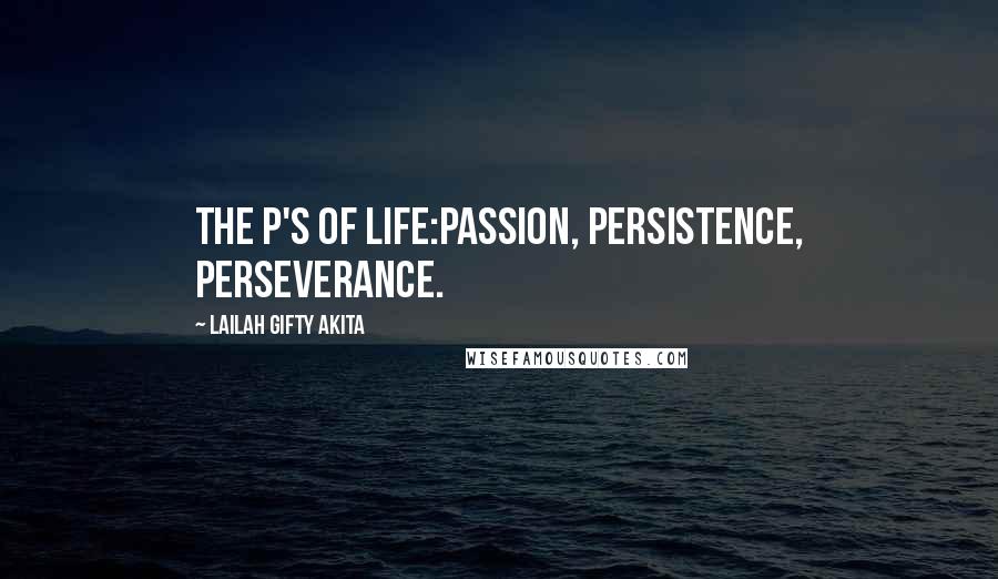 Lailah Gifty Akita Quotes: The P's of life:Passion, Persistence, Perseverance.