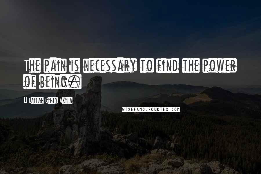 Lailah Gifty Akita Quotes: The pain is necessary to find the power of being.