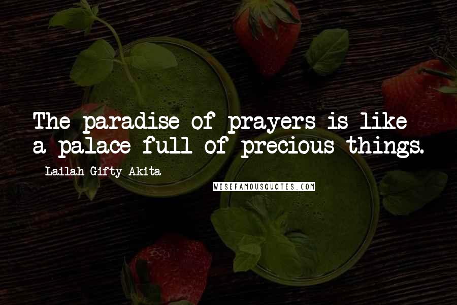 Lailah Gifty Akita Quotes: The paradise of prayers is like a palace full of precious things.
