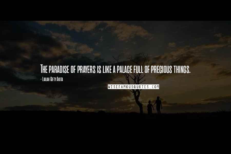 Lailah Gifty Akita Quotes: The paradise of prayers is like a palace full of precious things.