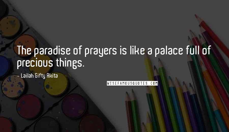 Lailah Gifty Akita Quotes: The paradise of prayers is like a palace full of precious things.